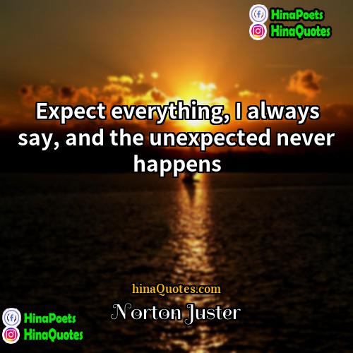 Norton Juster Quotes | Expect everything, I always say, and the